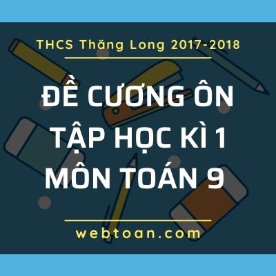 de-cuong-on-tap-Đề cương ôn tập học kì 1 môn Toán 9 THCS Thăng Long 2017-2018hoc-ki-1-mon-toan-9-thcs-thang-long-2017-2018